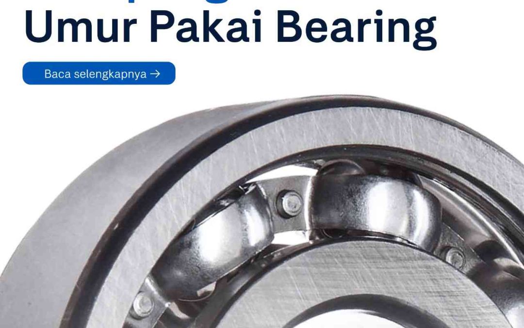 Faktor yang Mempengaruhi Umur Pakai Bearing
